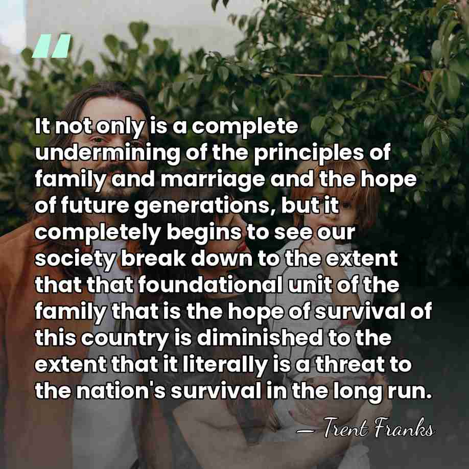 It not only is a complete undermining of the principles of family&hellip; - Trent Franks