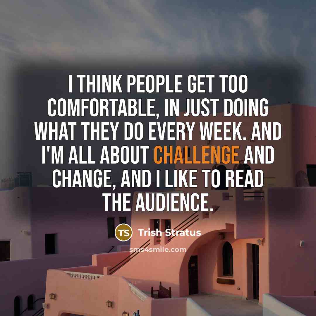 “I think people get too comfortable, in just doing what…” quote by Trish Stratus