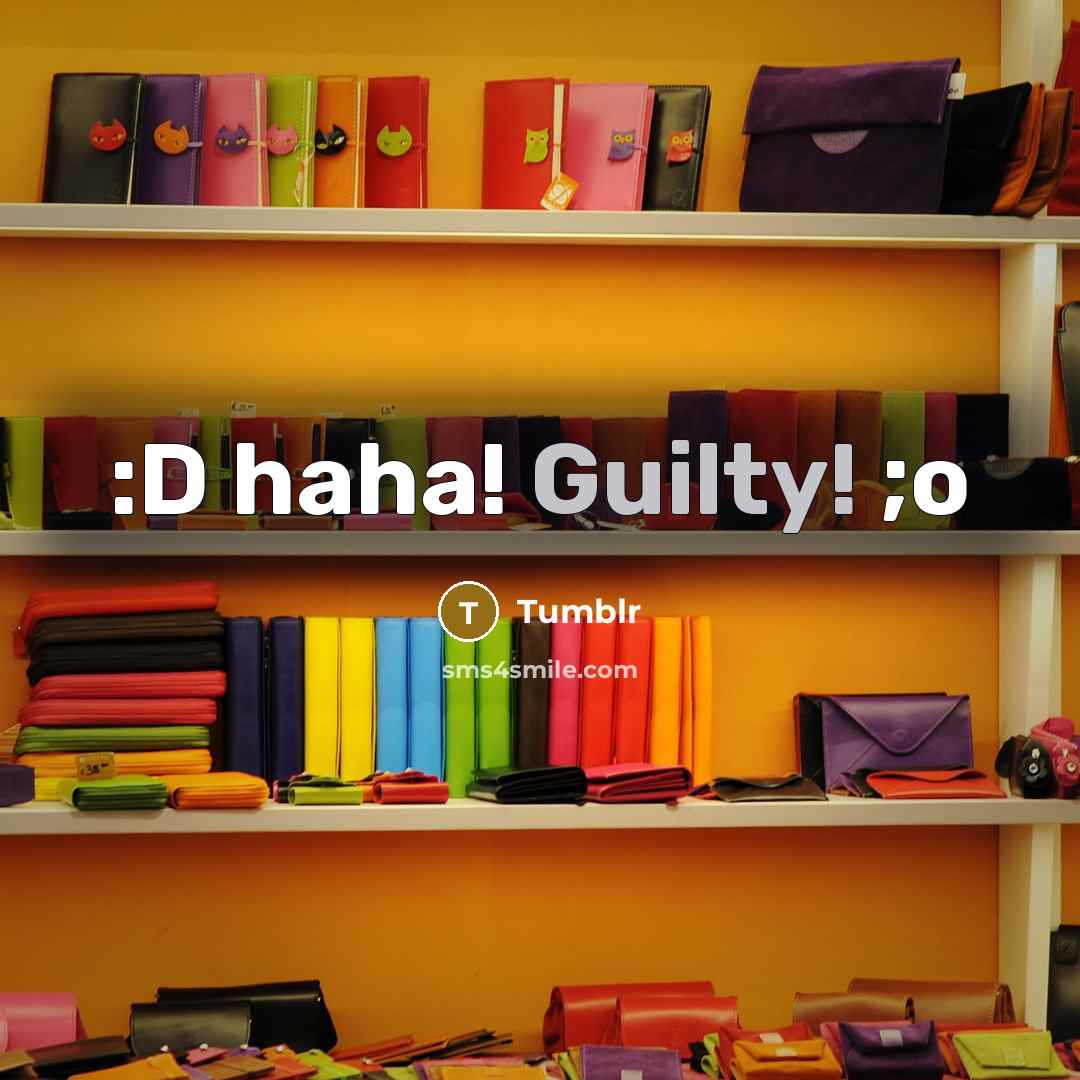 “:D haha! Guilty! ;o” quote by Tumblr