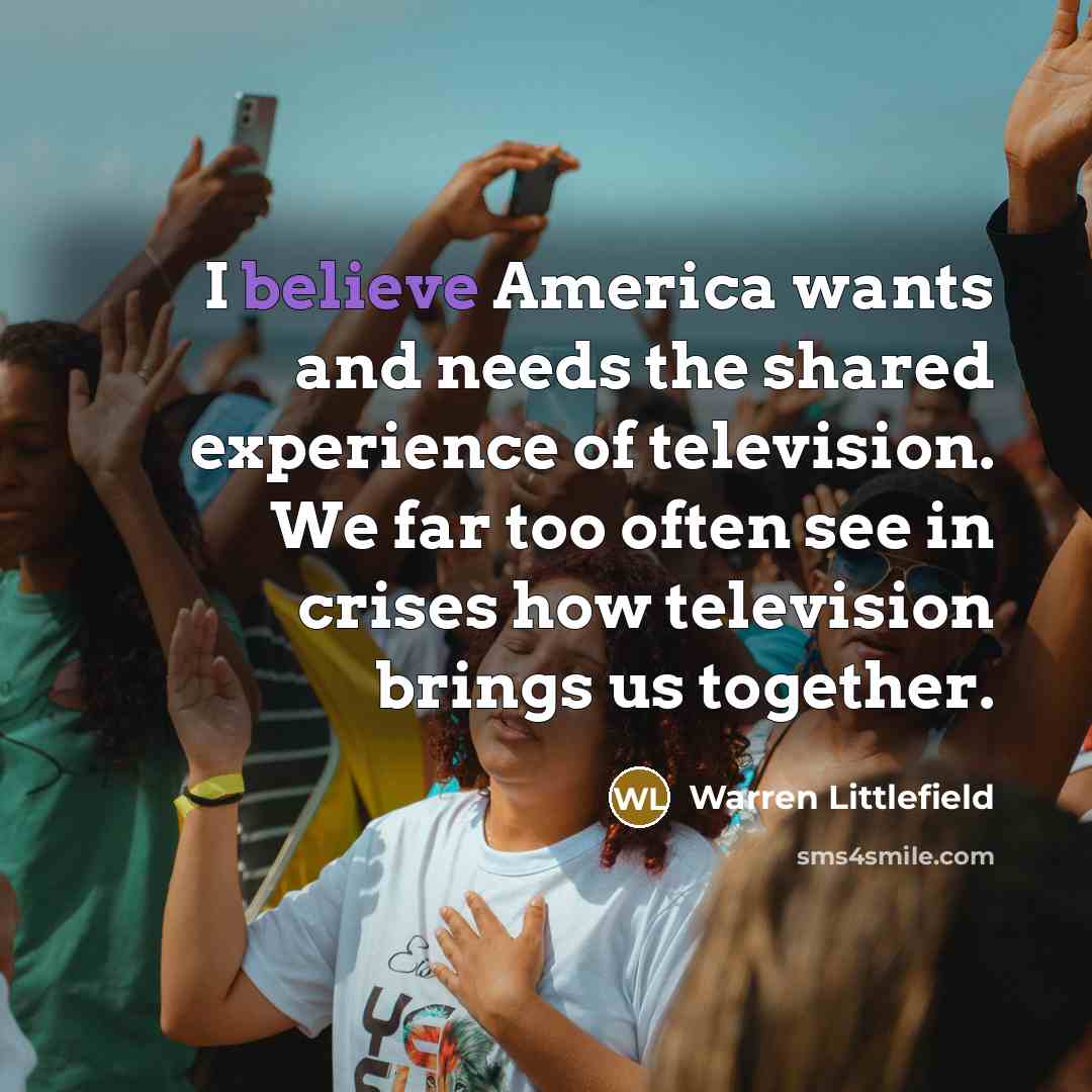 “I believe America wants and needs the shared experience of…” quote by Warren Littlefield