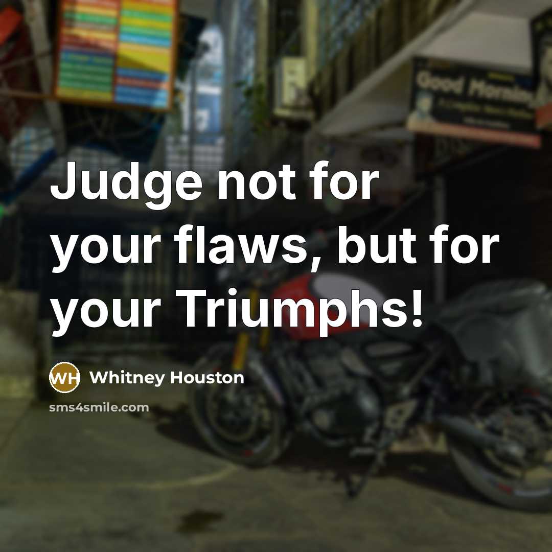 “Judge not for your flaws, but for your Triumphs!…” quote by Whitney Houston