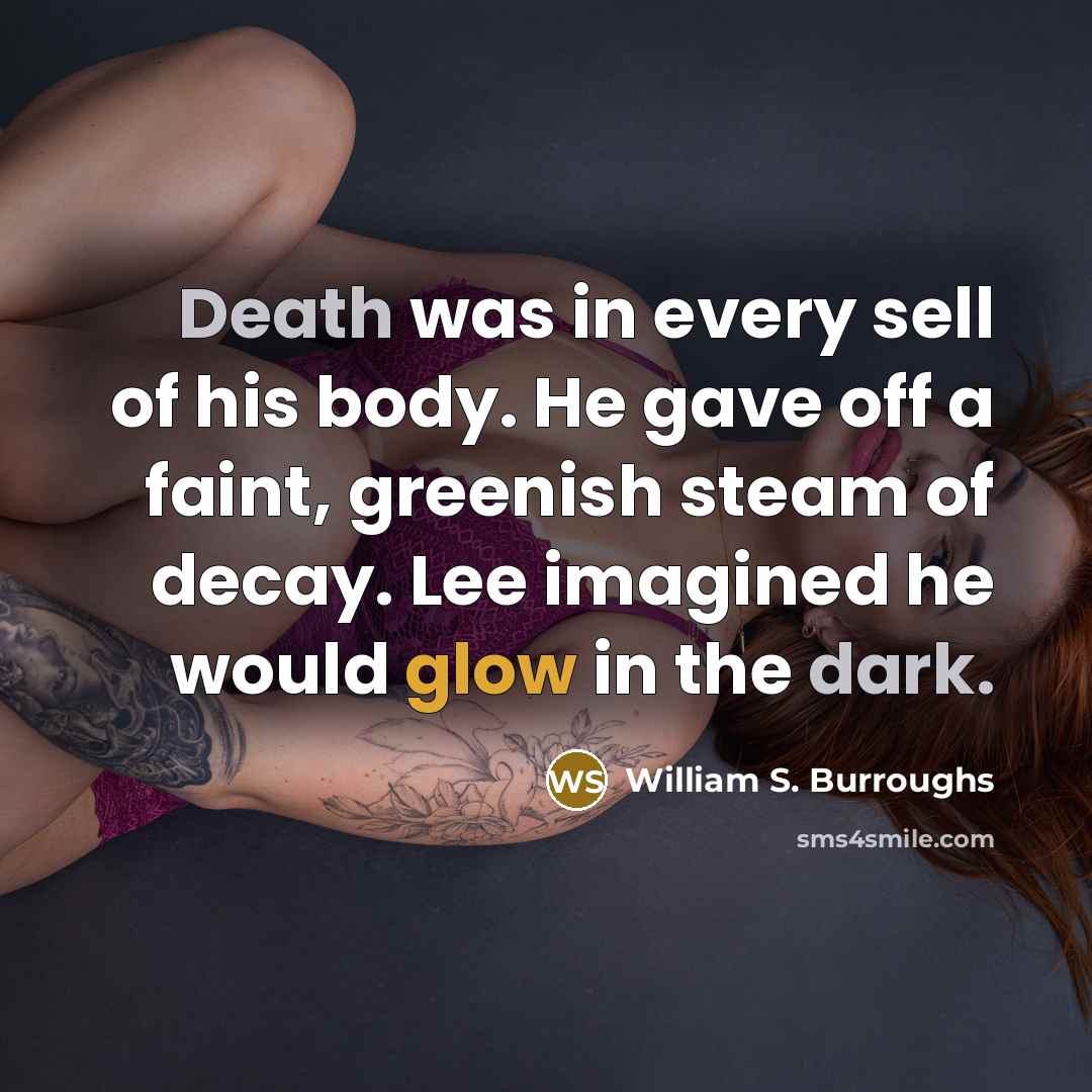 “Death was in every sell of his body. He gave…” quote by William S. Burroughs