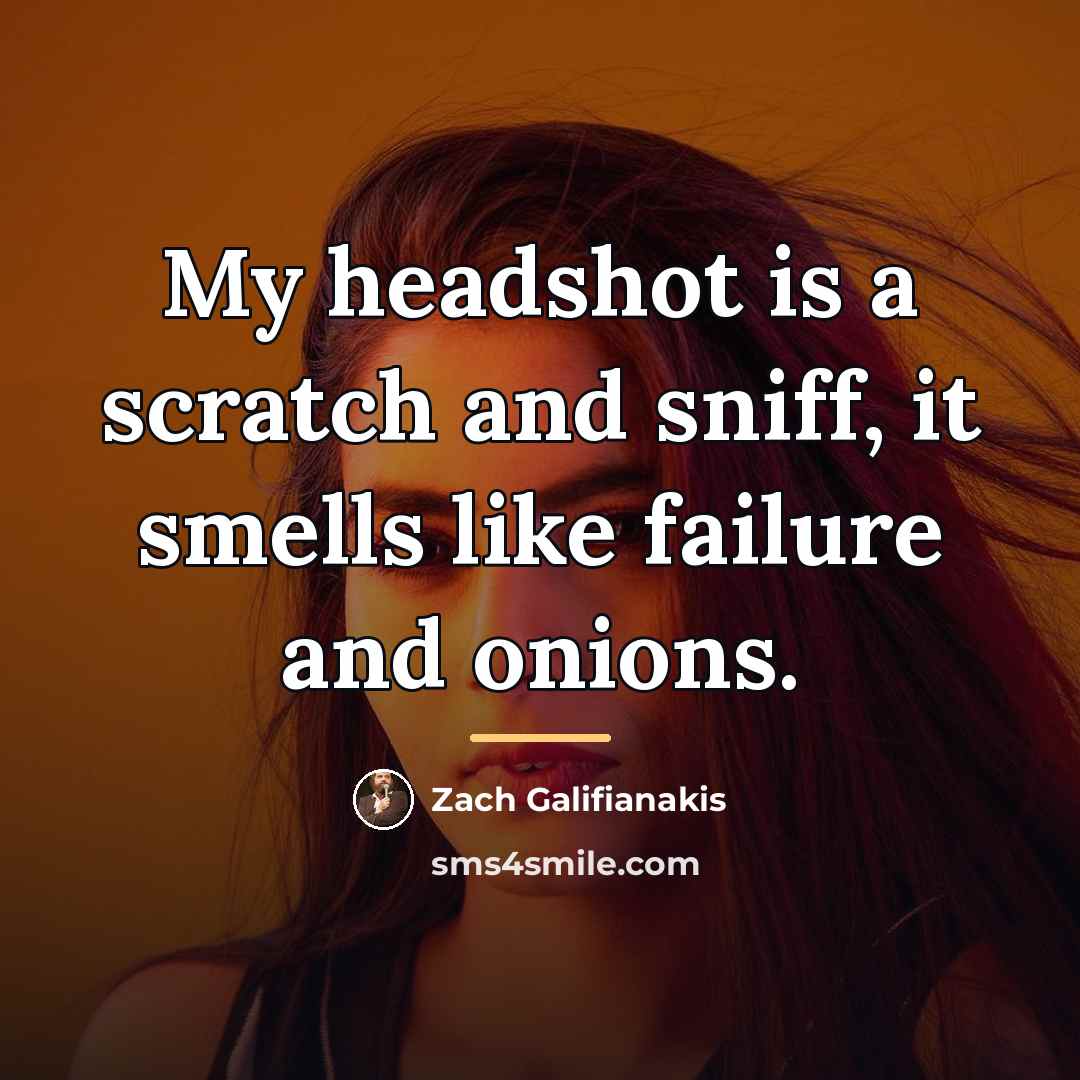 “My headshot is a scratch and sniff, it smells like…” quote by Zach Galifianakis