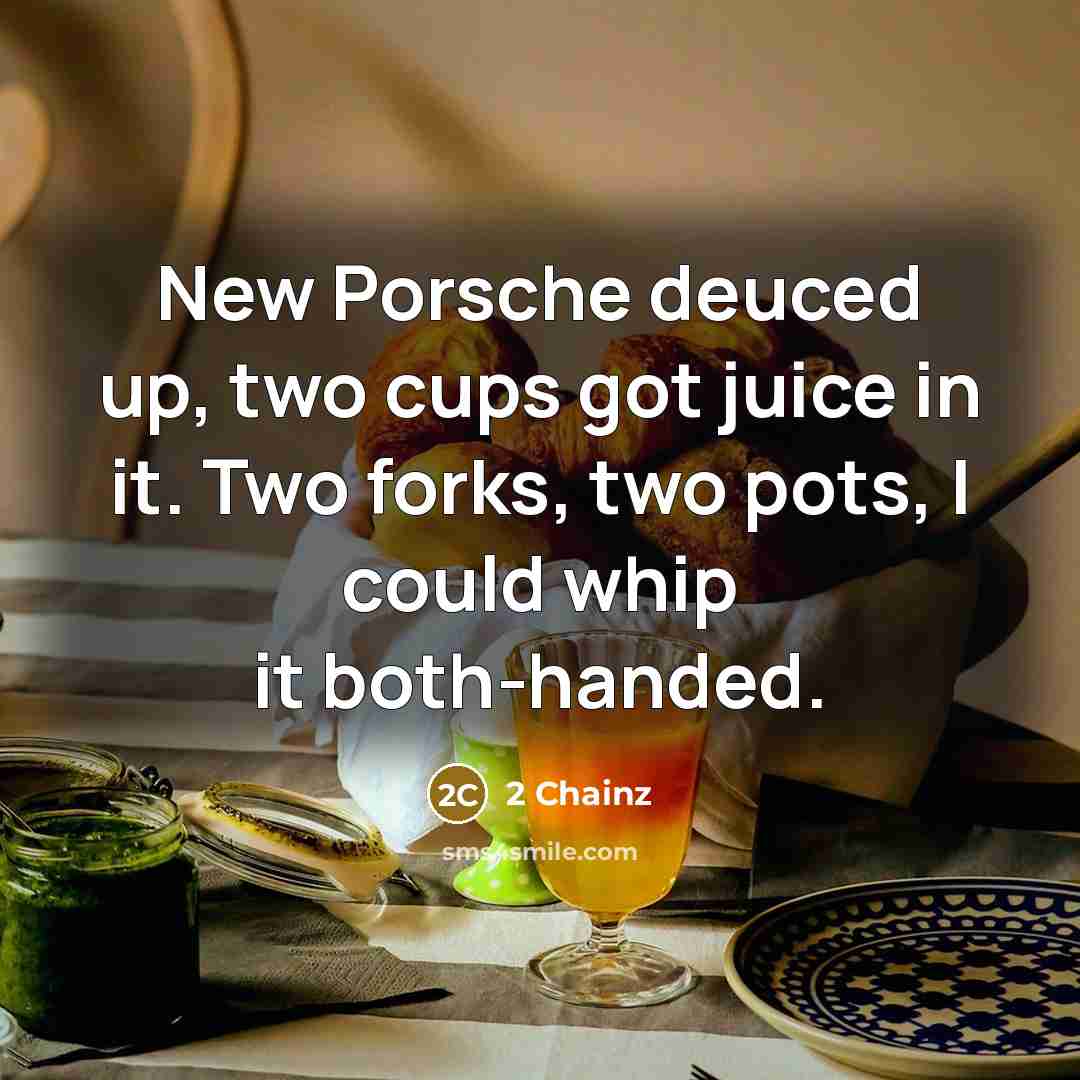 “New Porsche deuced up, two cups got juice in it.…” quote by 2 Chainz