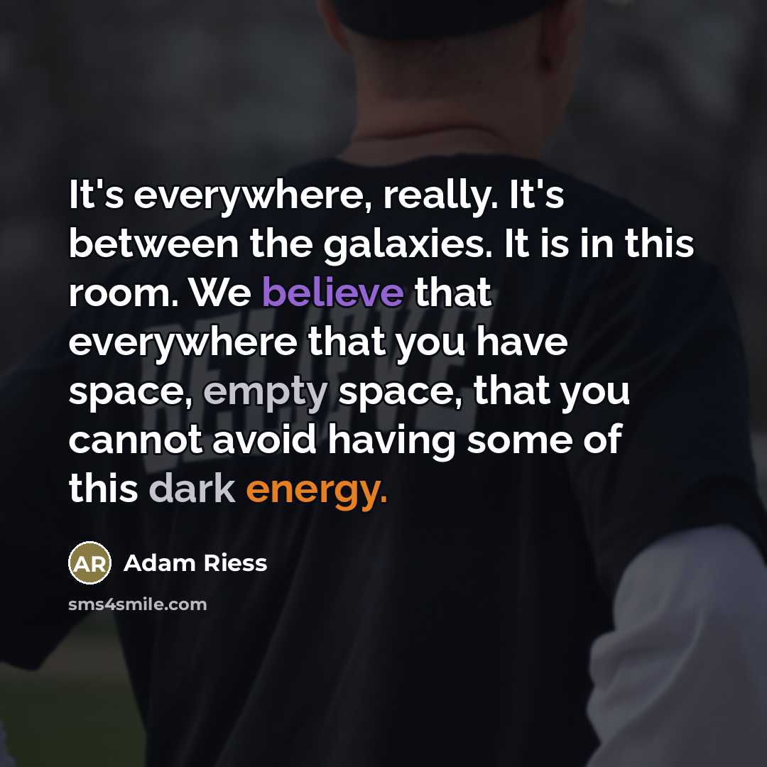 “It's everywhere, really. It's between the galaxies. It is in…” quote by Adam Riess