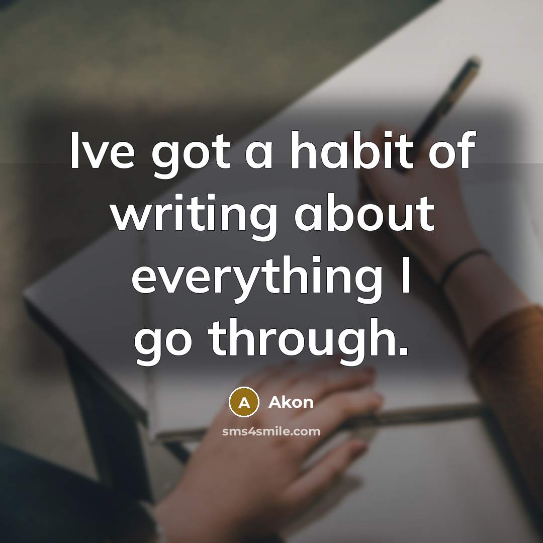 “Ive got a habit of writing about everything I go through.” quote by Akon