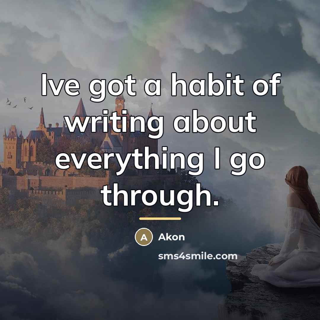 “Ive got a habit of writing about everything I go…” quote by Akon
