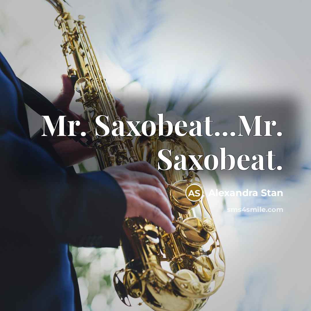 “Mr. Saxobeat...Mr. Saxobeat.” quote by Alexandra Stan