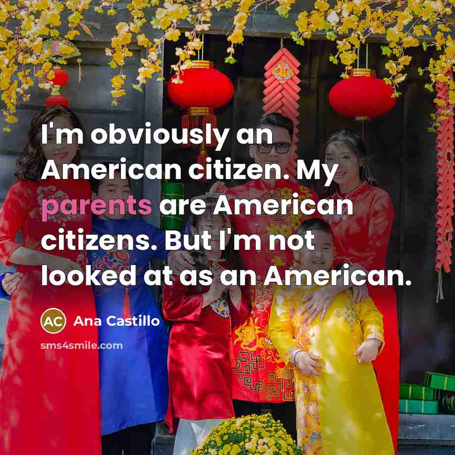 “I'm obviously an American citizen. My parents are American citizens.…” quote by Ana Castillo