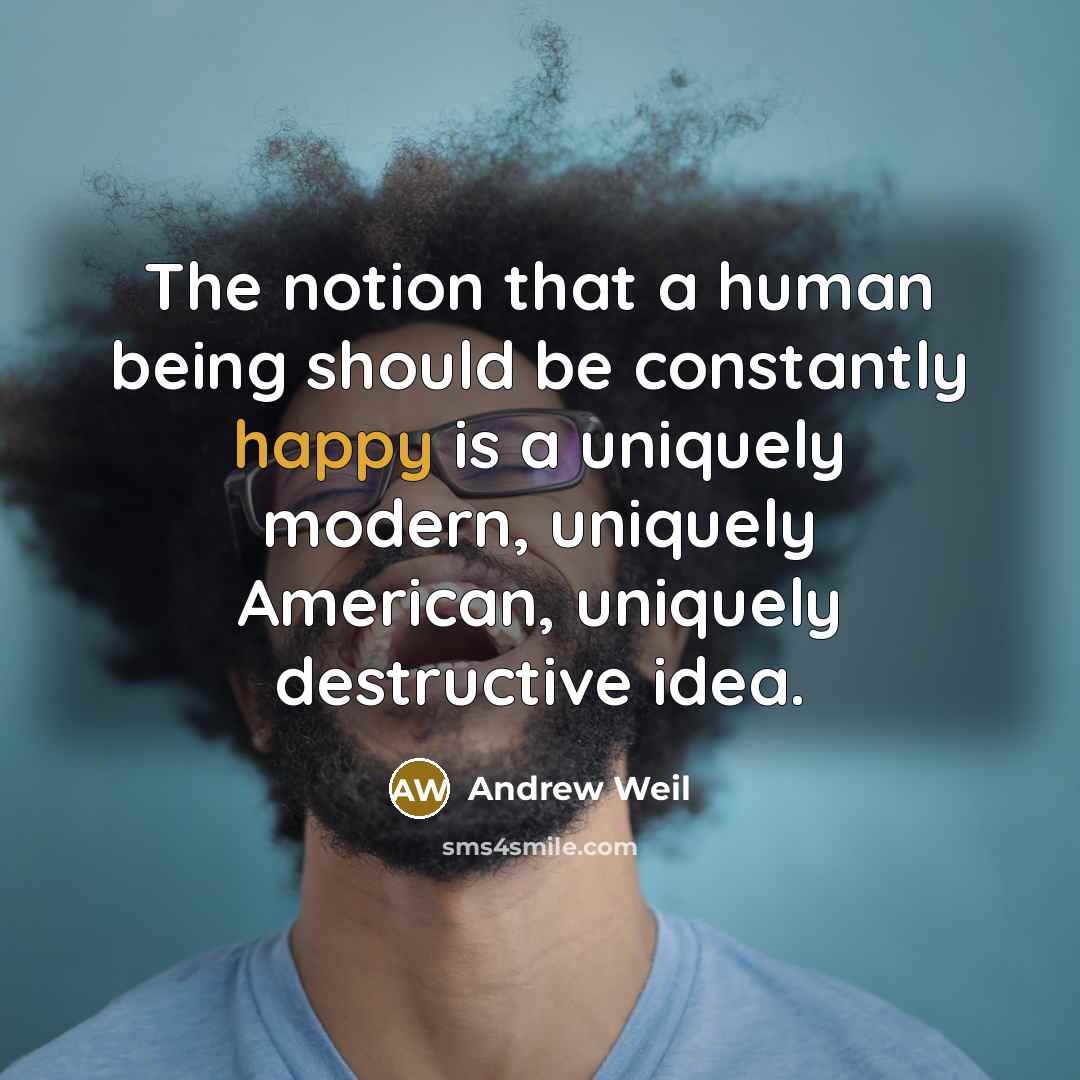 “The notion that a human being should be constantly happy…” quote by Andrew Weil