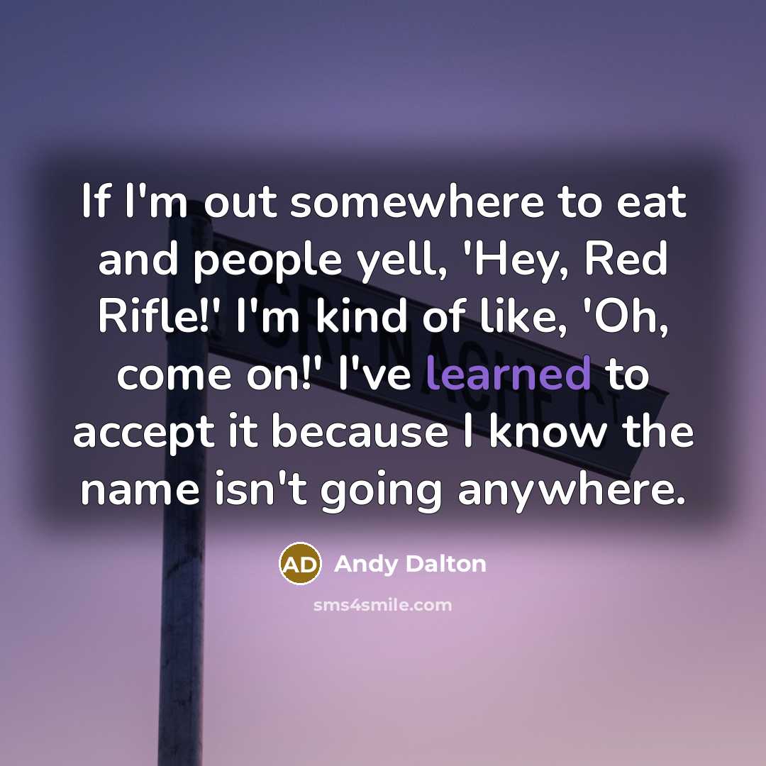 “If I'm out somewhere to eat and people yell, 'Hey,…” quote by Andy Dalton