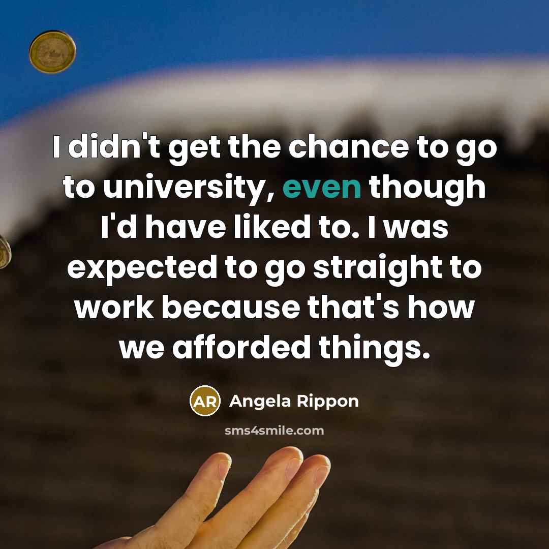 “I didn't get the chance to go to university, even…” quote by Angela Rippon