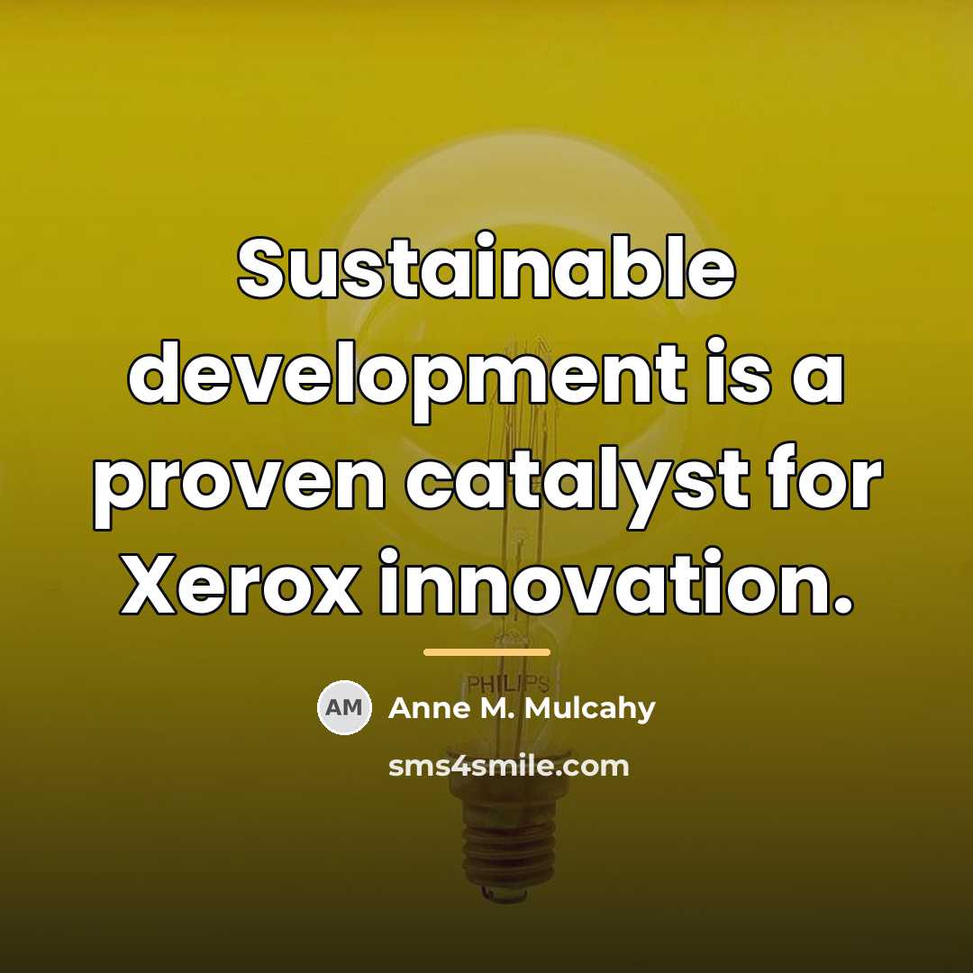 “Sustainable development is a proven catalyst for Xerox innovation.…” quote by Anne M. Mulcahy