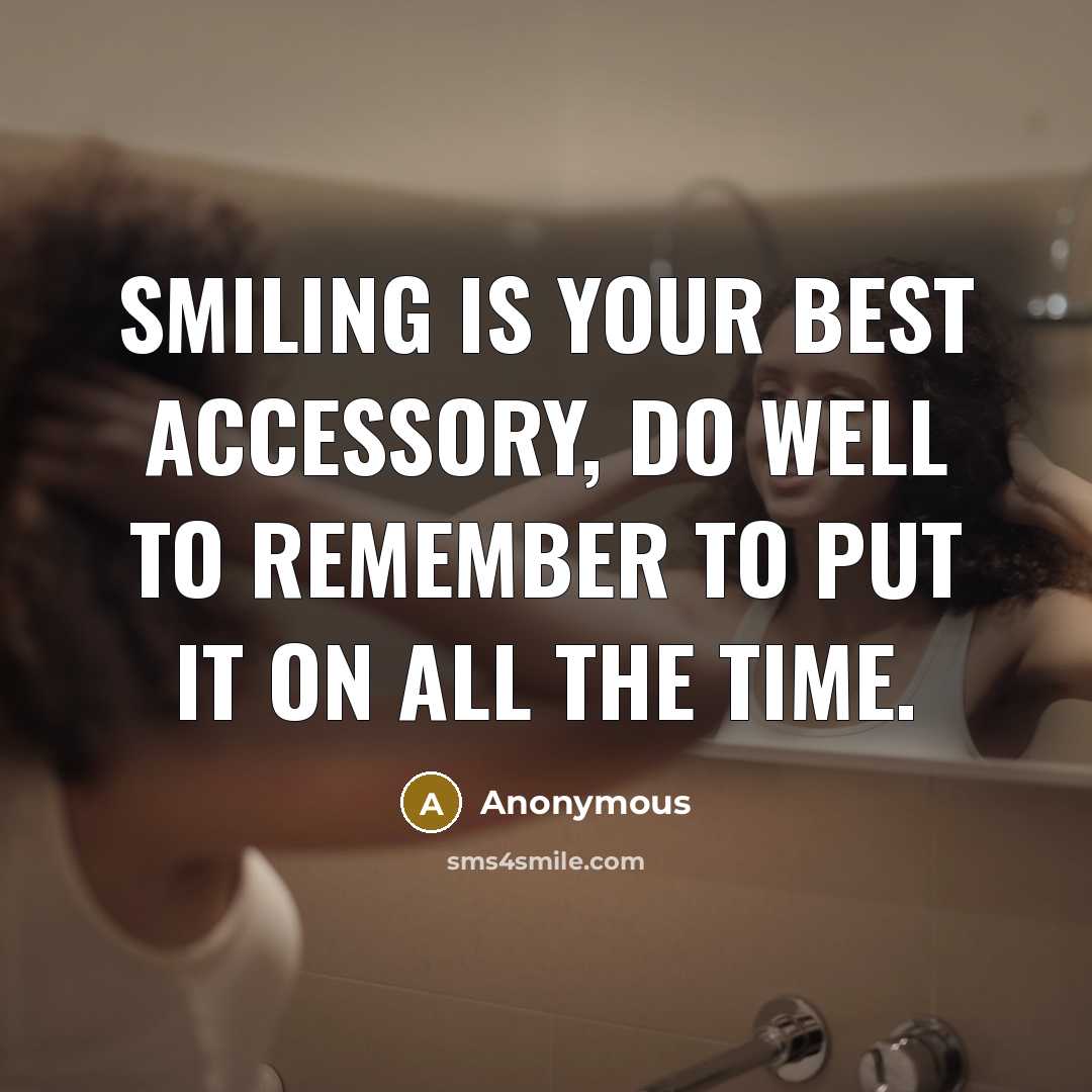 “Smiling is your best accessory, do well to remember to put it on all the time.” quote by Anonymous