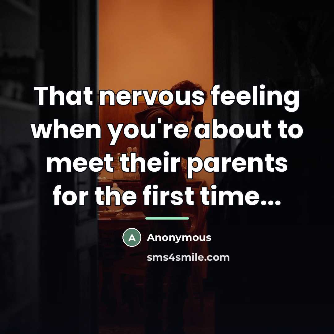 “That nervous feeling when you're about to meet their parents…” quote by Anonymous