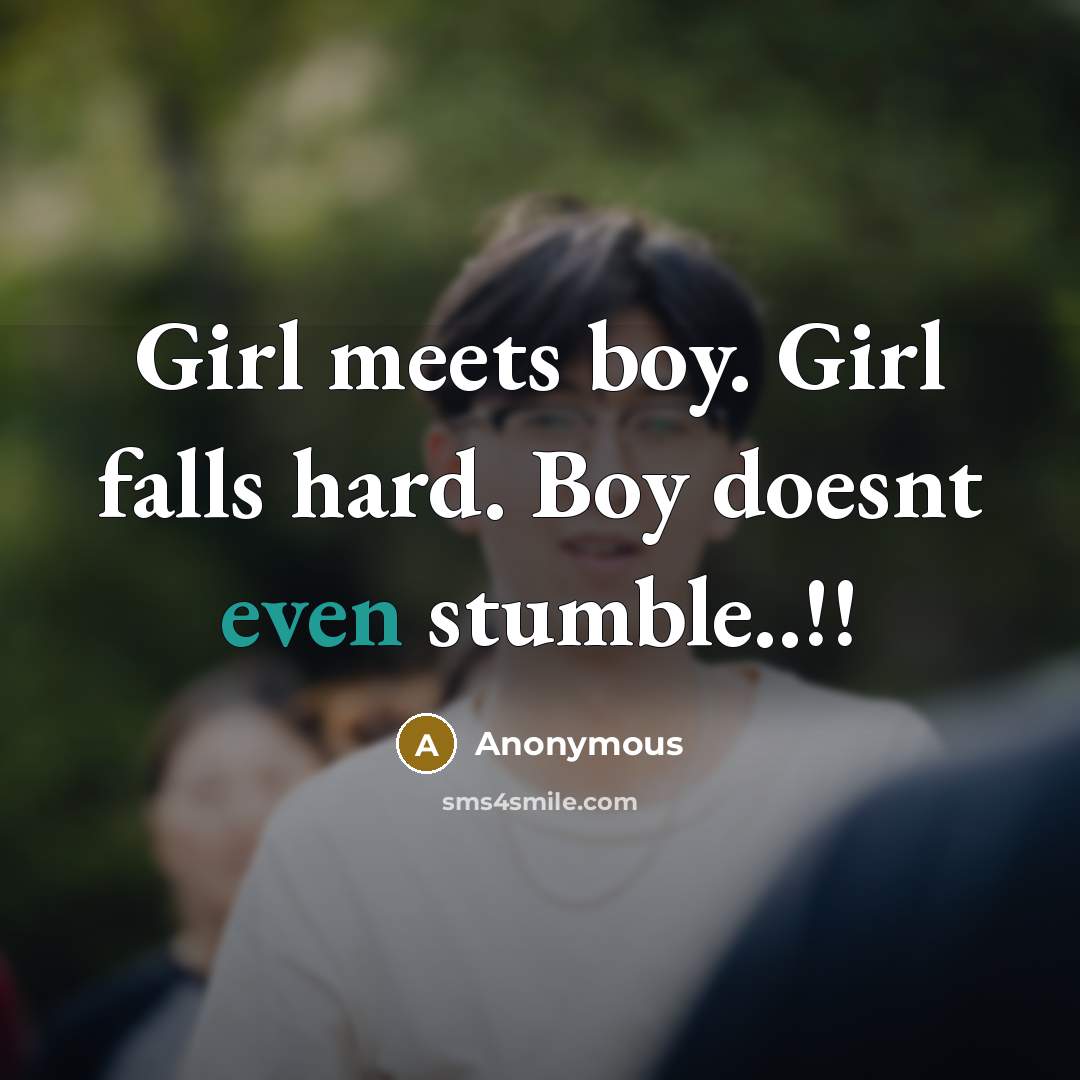 “Girl meets boy. Girl falls hard. Boy doesnt even stumble..!!…” quote by Anonymous