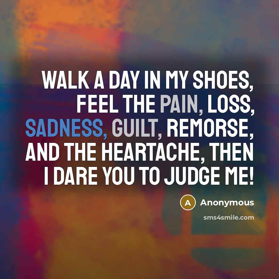 “Walk a day in my shoes, feel the pain, loss,…” quote by Anonymous