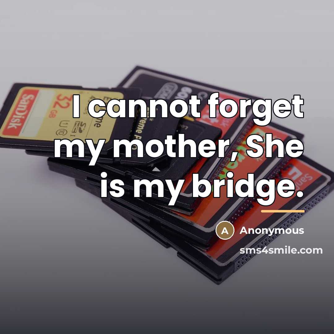 “I cannot forget my mother, She is my bridge.…” quote by Anonymous
