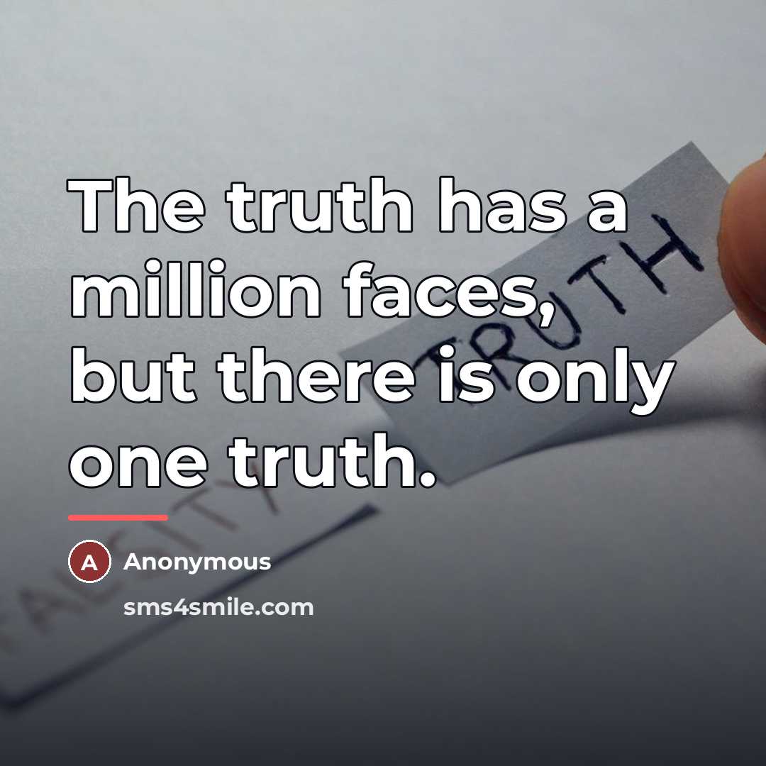 “The truth has a million faces, but there is only…” quote by Anonymous