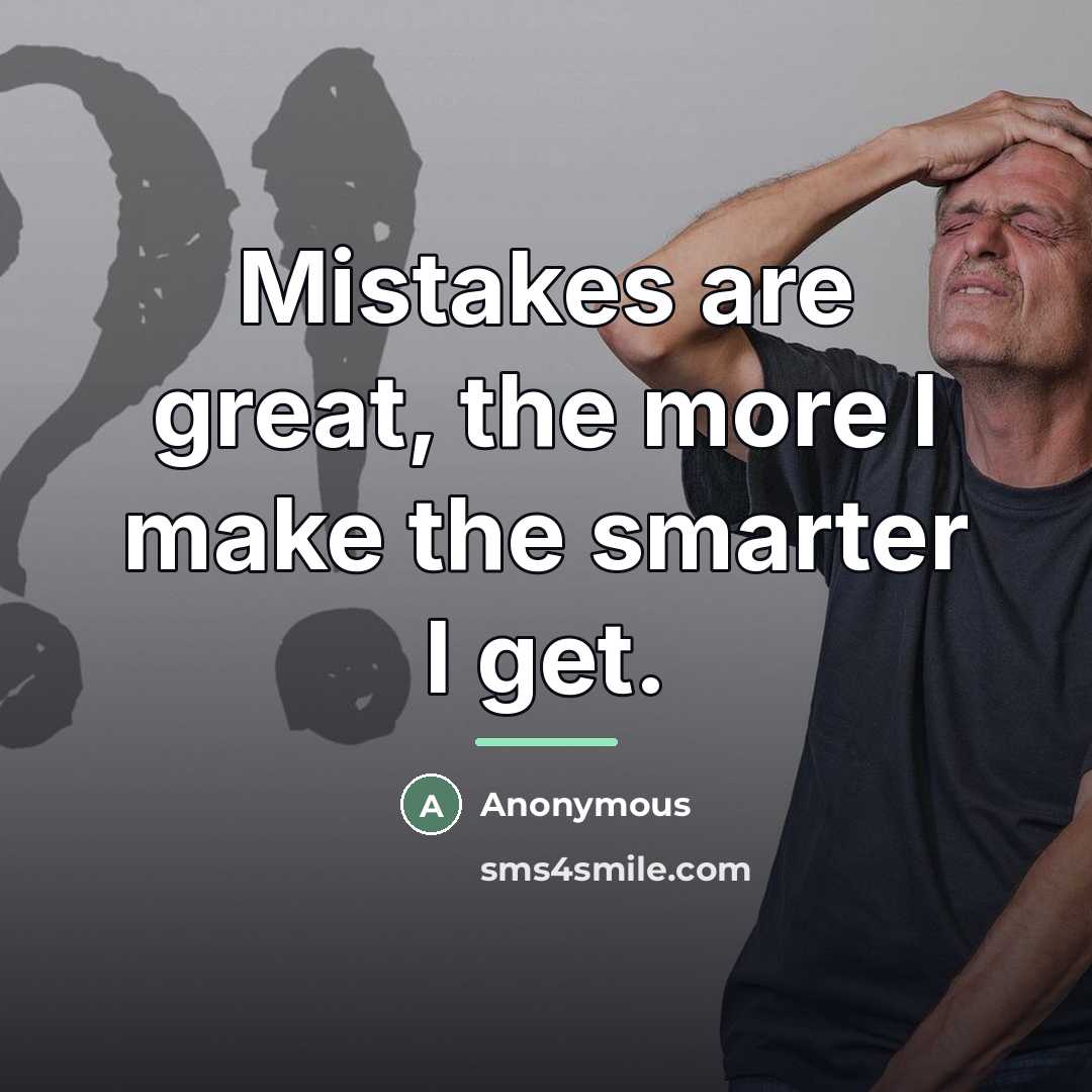 “Mistakes are great, the more I make the smarter I…” quote by Anonymous