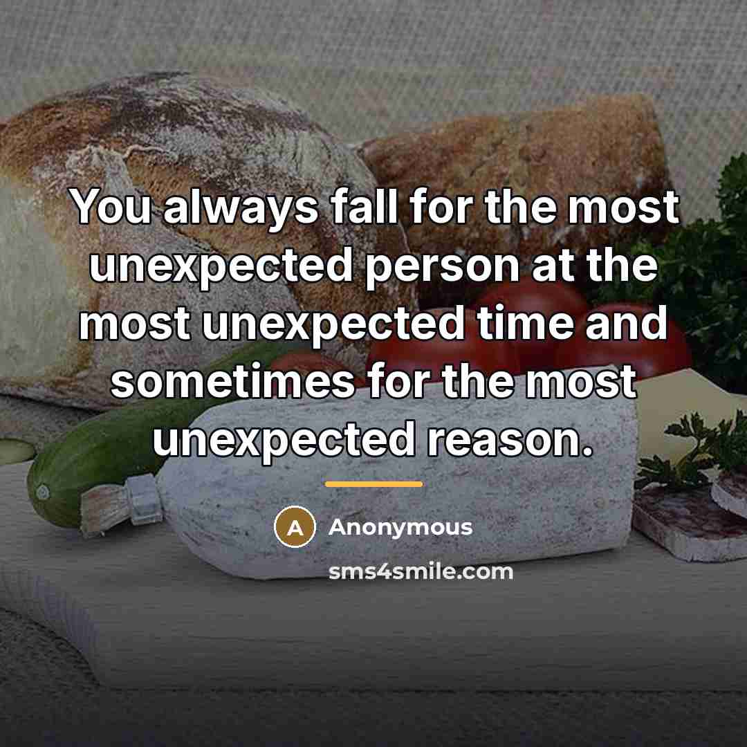 “You always fall for the most unexpected person at the…” quote by Anonymous