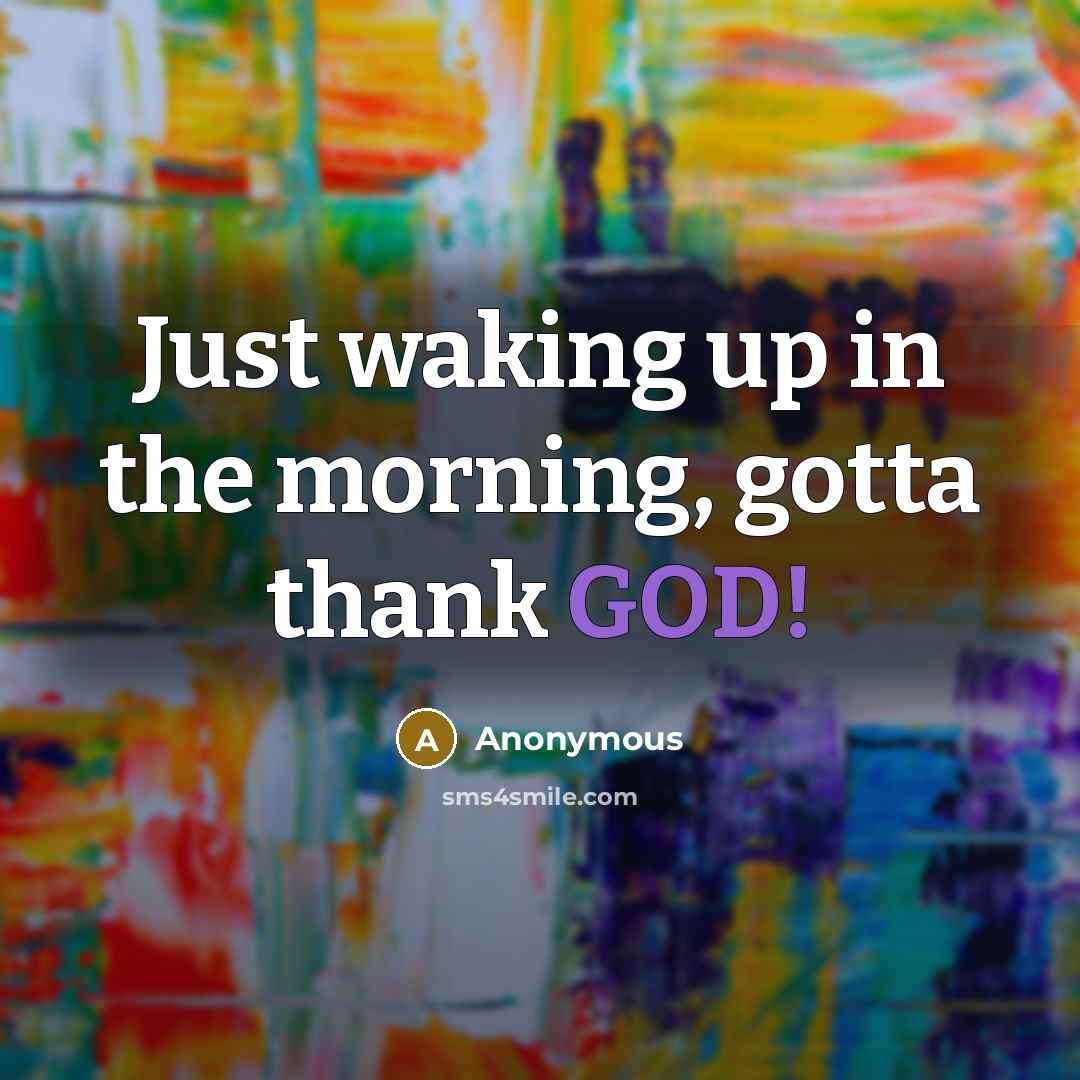 “Just waking up in the morning, gotta thank GOD!…” quote by Anonymous