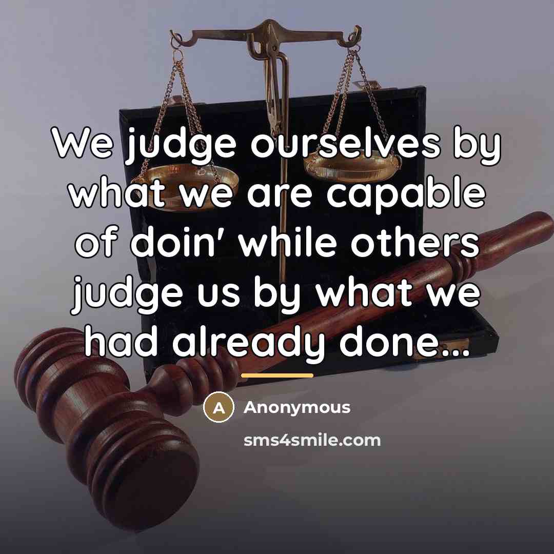 “We judge ourselves by what we are capable of doin'…” quote by Anonymous