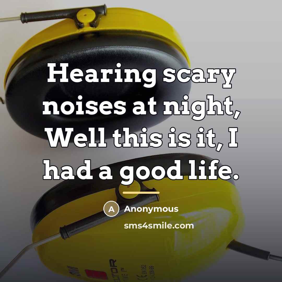 “Hearing scary noises at night, Well this is it, I…” quote by Anonymous