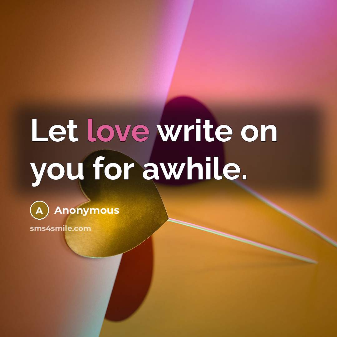 “Let love write on you for awhile.…” quote by Anonymous