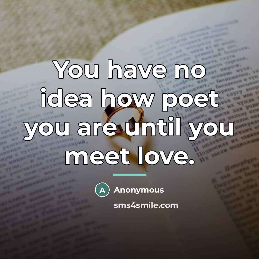 “You have no idea how poet you are until you…” quote by Anonymous