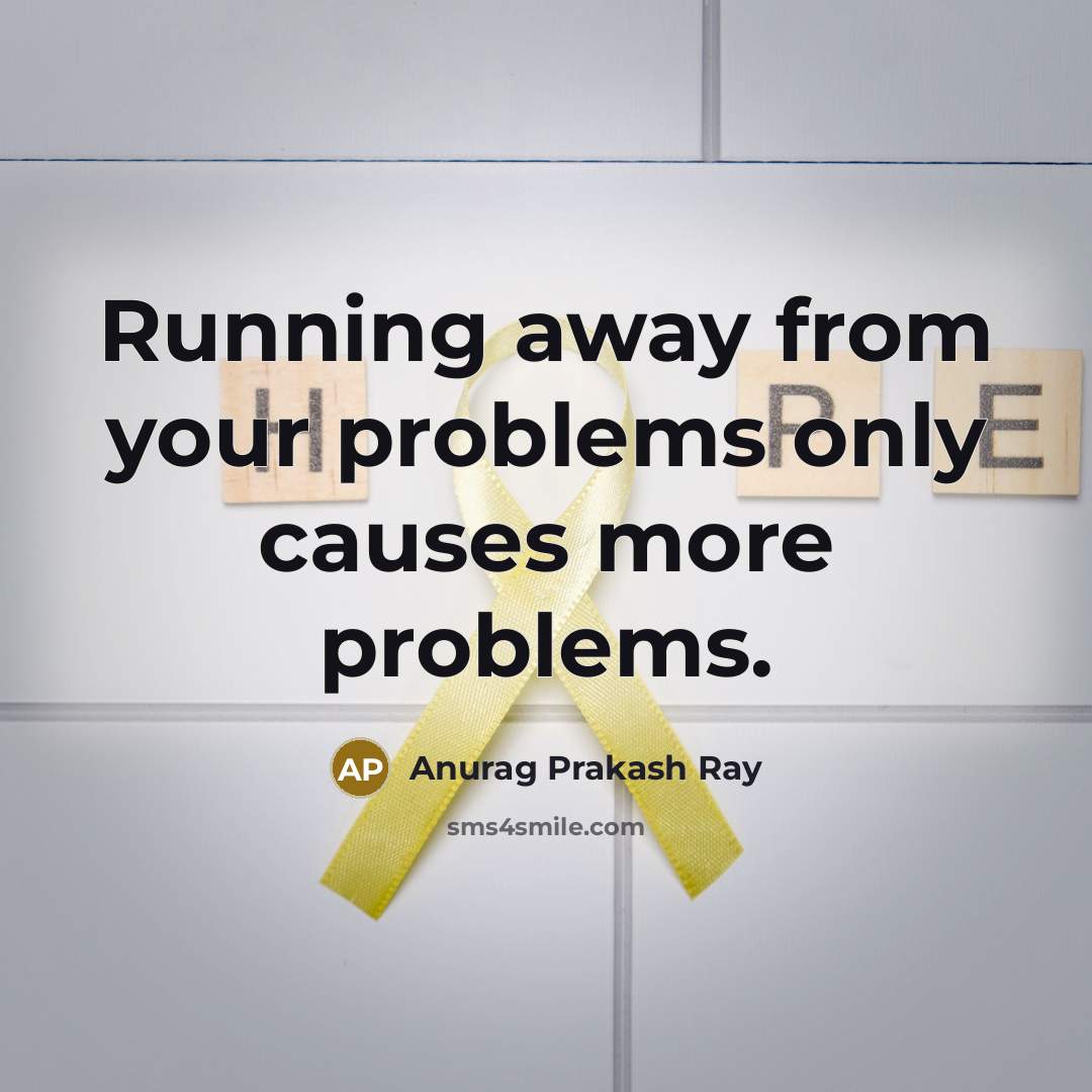“Running away from your problems only causes more problems.…” quote by Anurag Prakash Ray