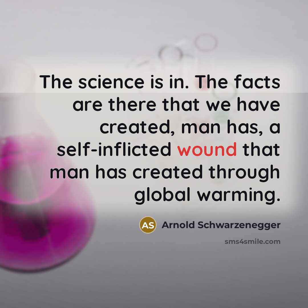 “The science is in. The facts are there that we…” quote by Arnold Schwarzenegger
