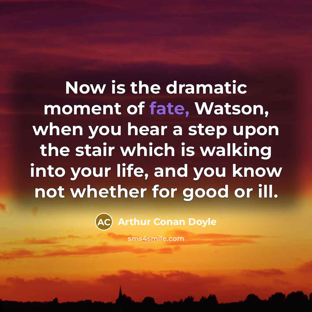 “Now is the dramatic moment of fate, Watson, when you…” quote by Arthur Conan Doyle