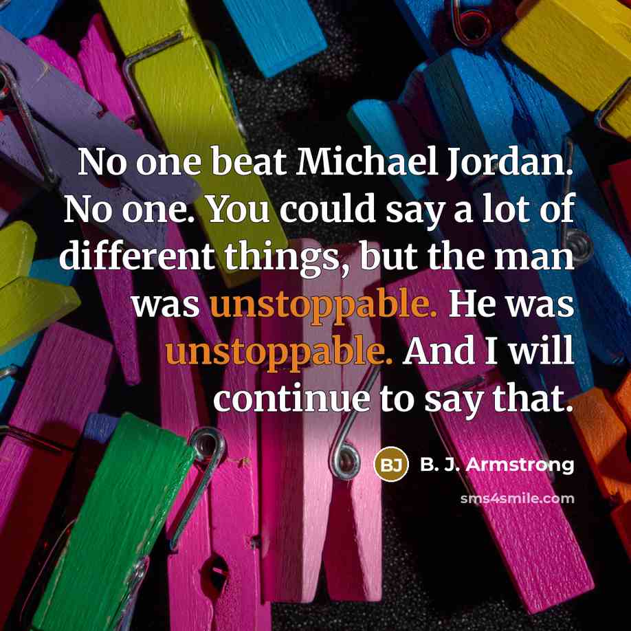 “No one beat Michael Jordan. No one. You could say…” quote by B. J. Armstrong