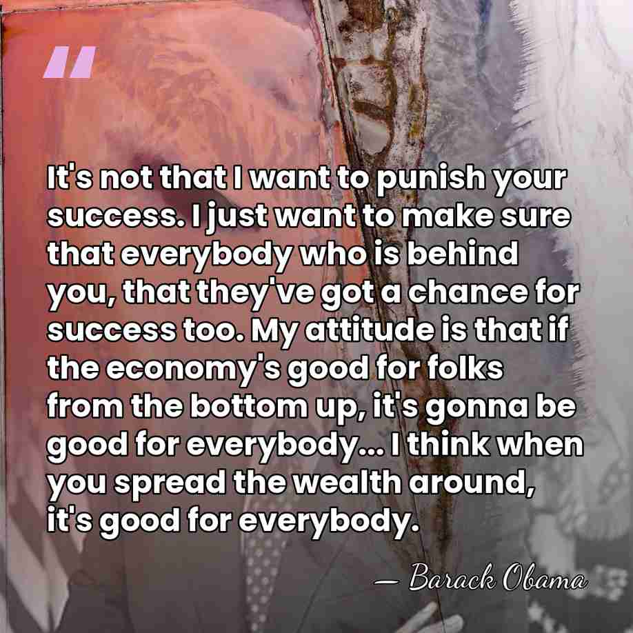 It's not that I want to punish your success. I just want&hellip; - Barack Obama
