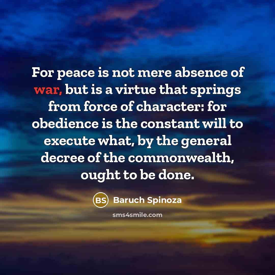 “For peace is not mere absence of war, but is…” quote by Baruch Spinoza