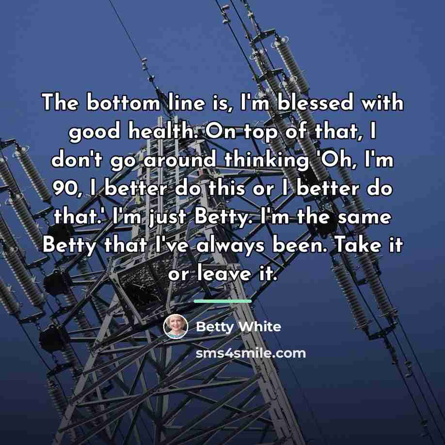 “The bottom line is, I'm blessed with good health. On…” quote by Betty White