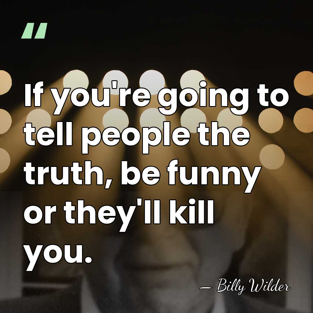 If you're going to tell people the truth, be funny or they'll&hellip; - Billy Wilder