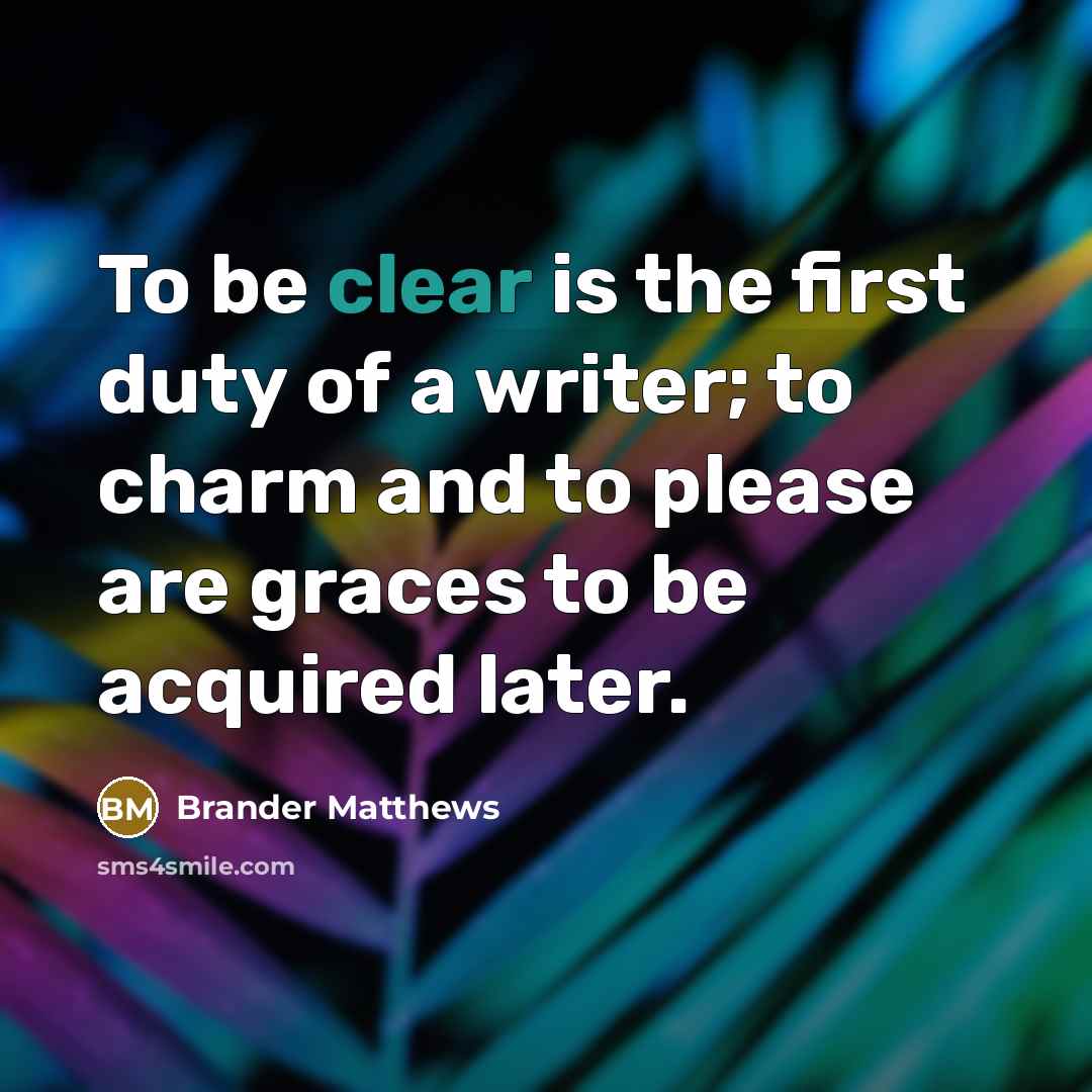 “To be clear is the first duty of a writer;…” quote by Brander Matthews