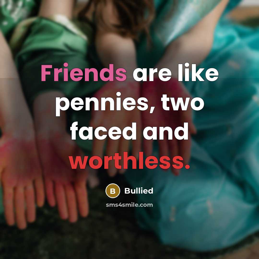 “Friends are like pennies, two faced and worthless.…” quote by Bullied