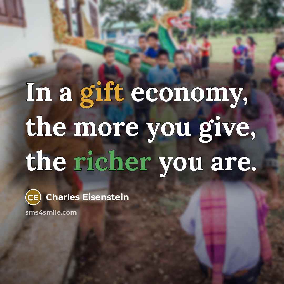 “In a gift economy, the more you give, the richer…” quote by Charles Eisenstein