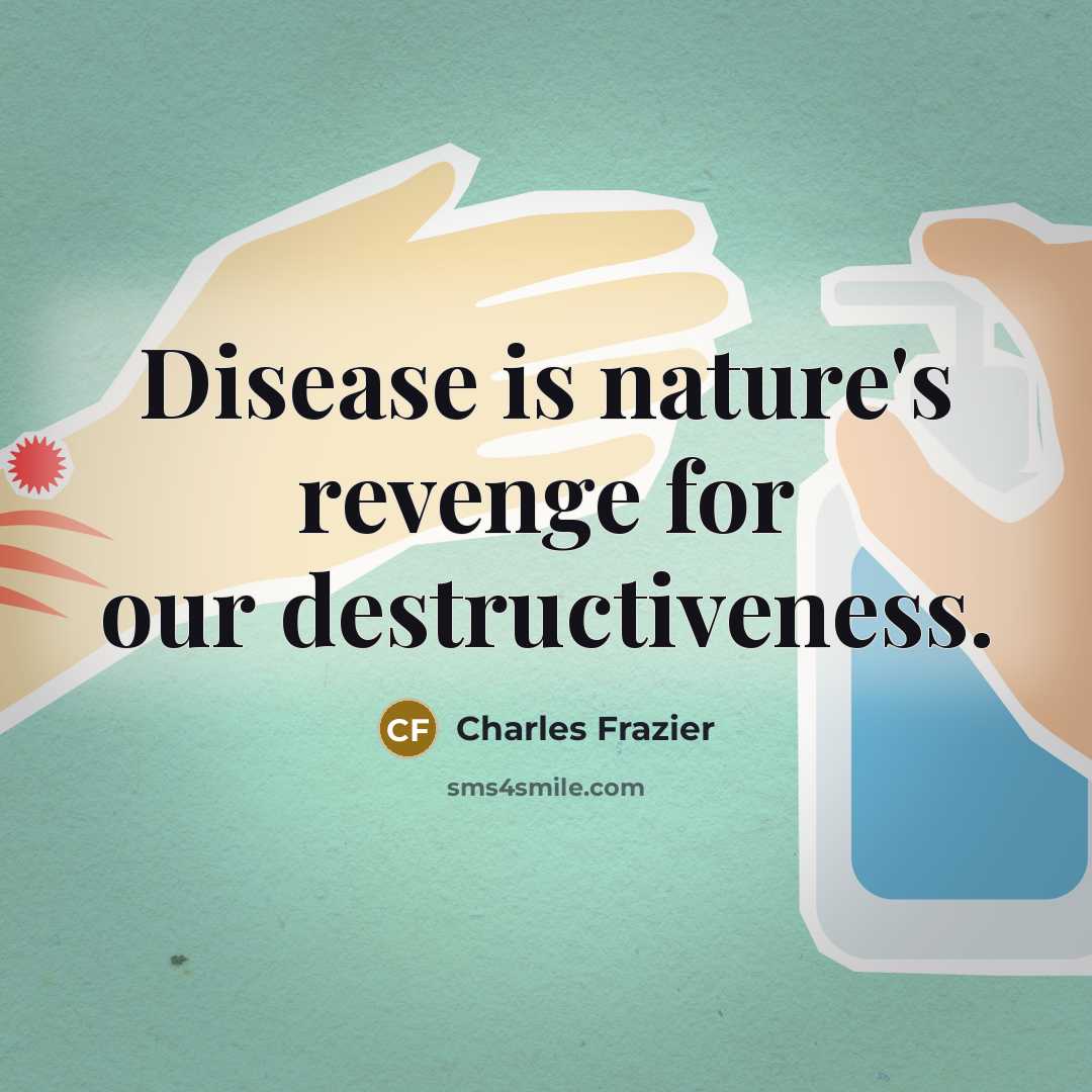 “Disease is nature's revenge for our destructiveness.…” quote by Charles Frazier