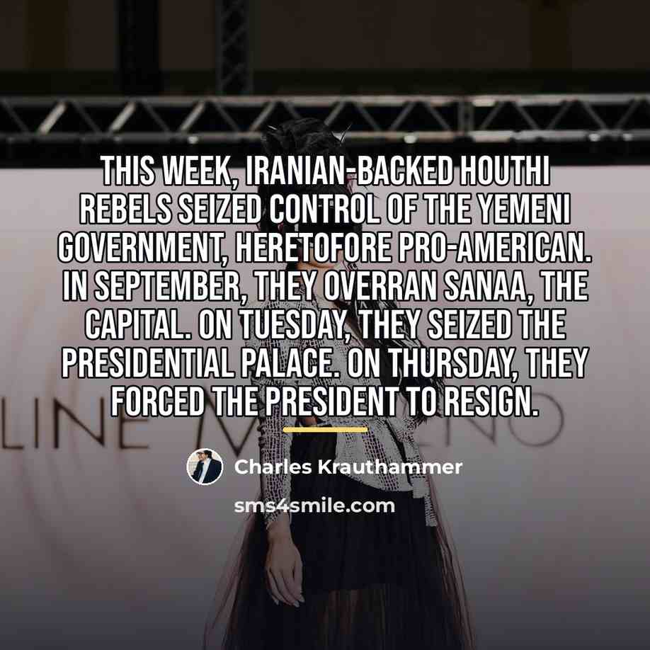 “This week, Iranian-backed Houthi rebels seized control of the Yemeni…” quote by Charles Krauthammer
