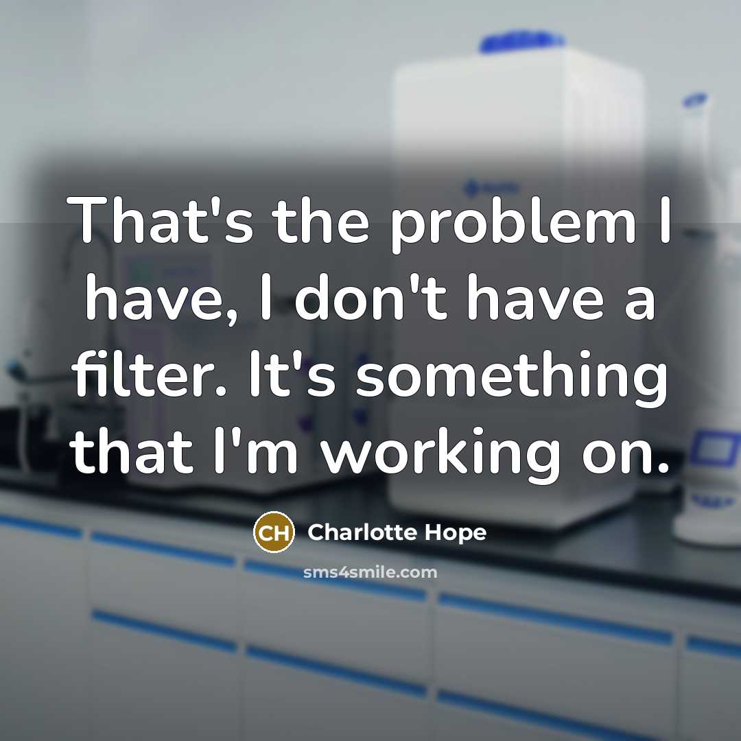“That's the problem I have, I don't have a filter.…” quote by Charlotte Hope