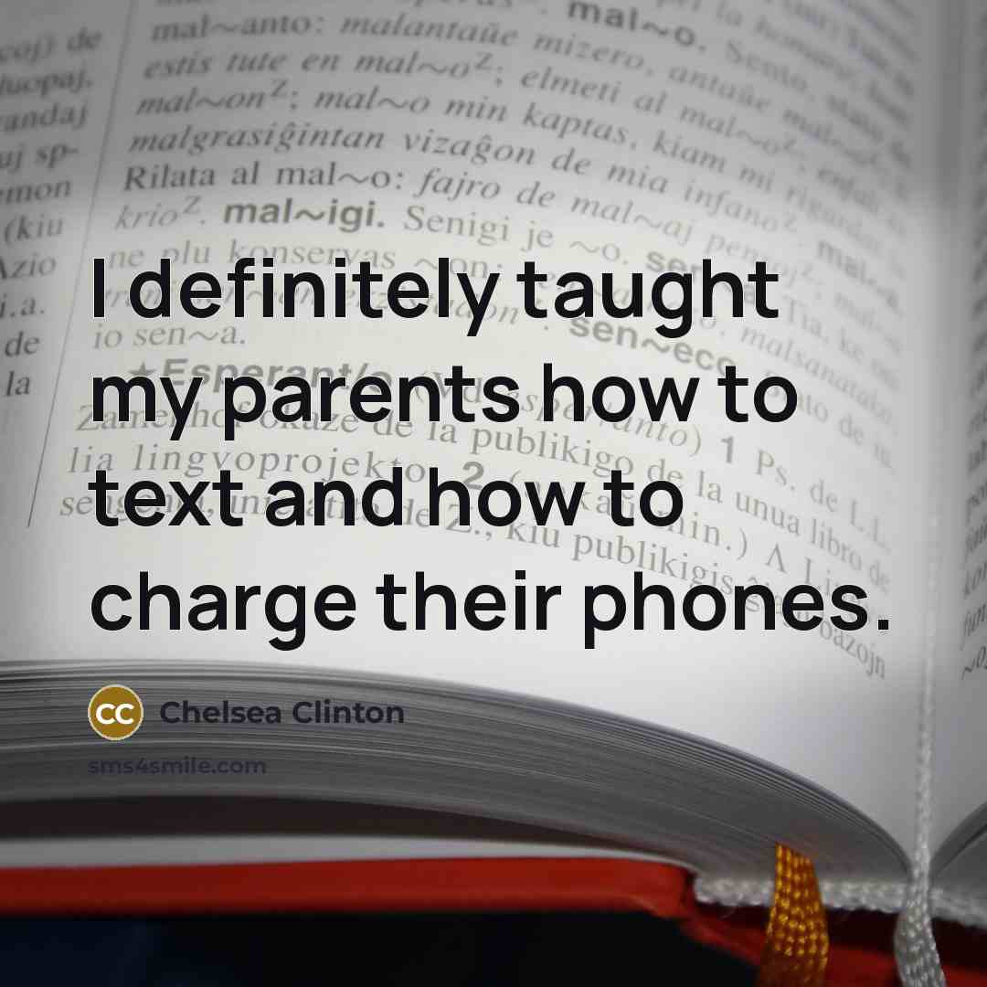 “I definitely taught my parents how to text and how…” quote by Chelsea Clinton