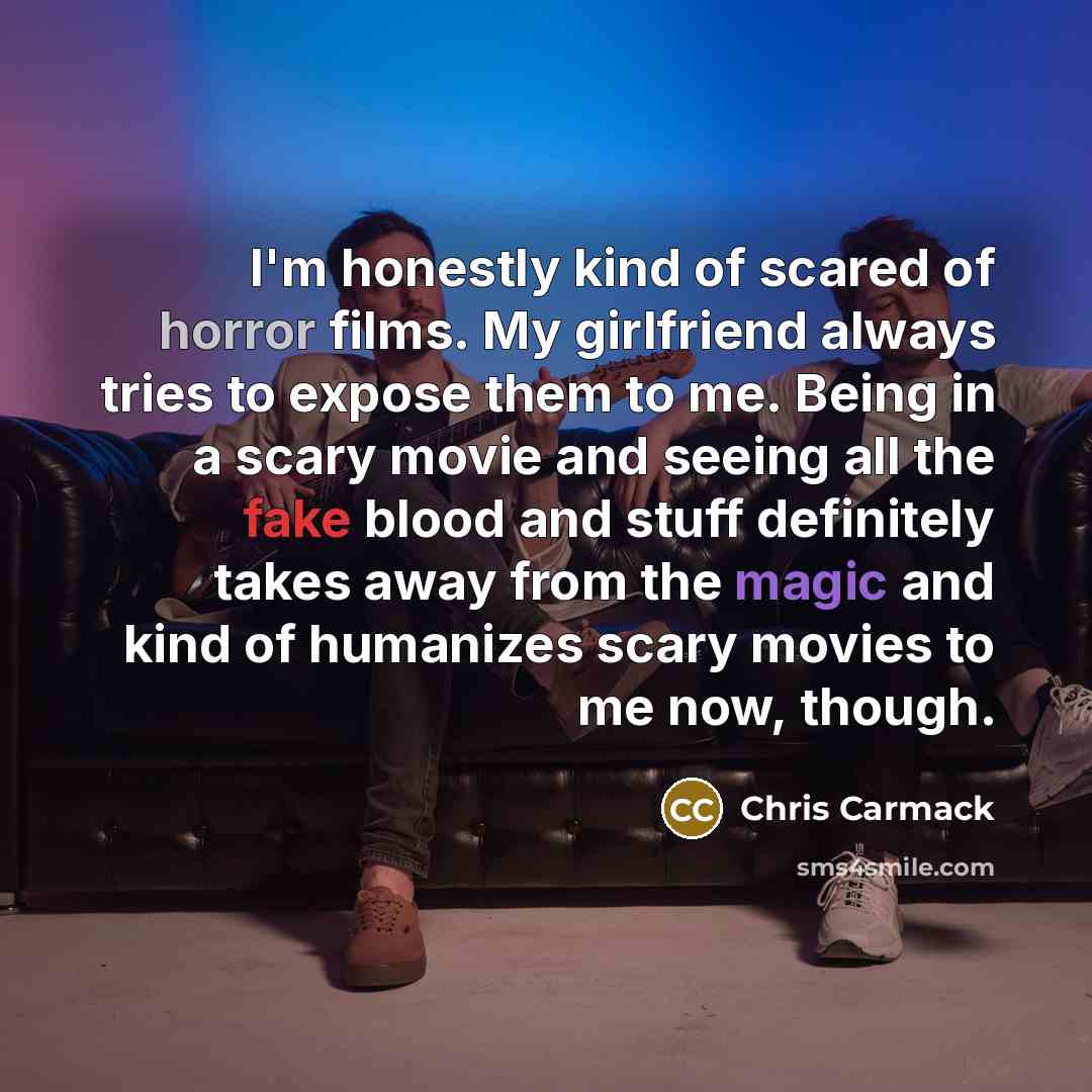 “I'm honestly kind of scared of horror films. My girlfriend…” quote by Chris Carmack