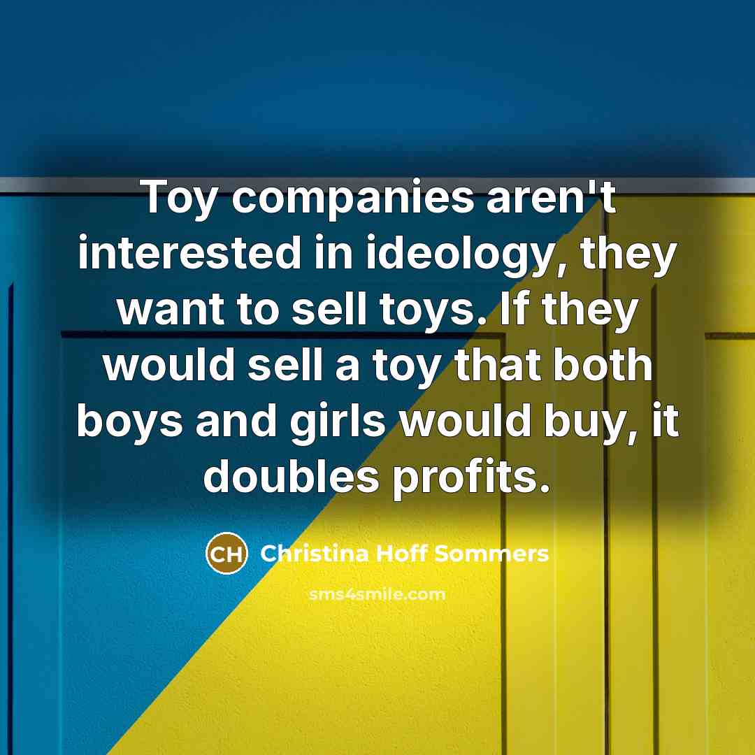 “Toy companies aren't interested in ideology, they want to sell…” quote by Christina Hoff Sommers