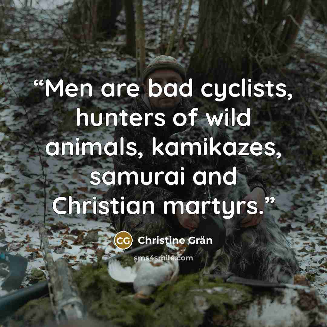 “Men are bad cyclists, hunters of wild animals, kamikazes, samurai and Christian martyrs.” quote by Christine Grän