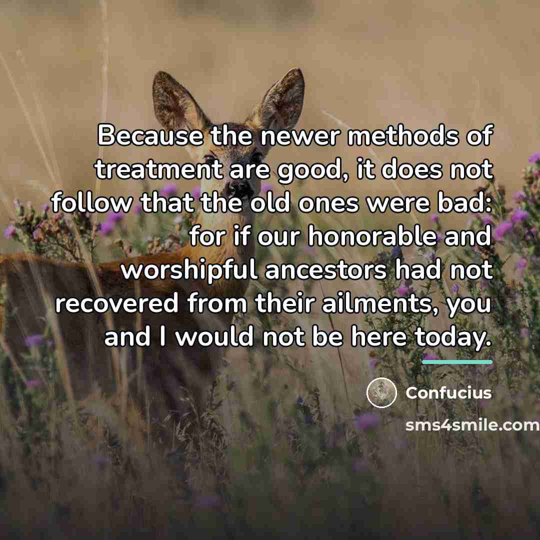 “Because the newer methods of treatment are good, it does…” quote by Confucius