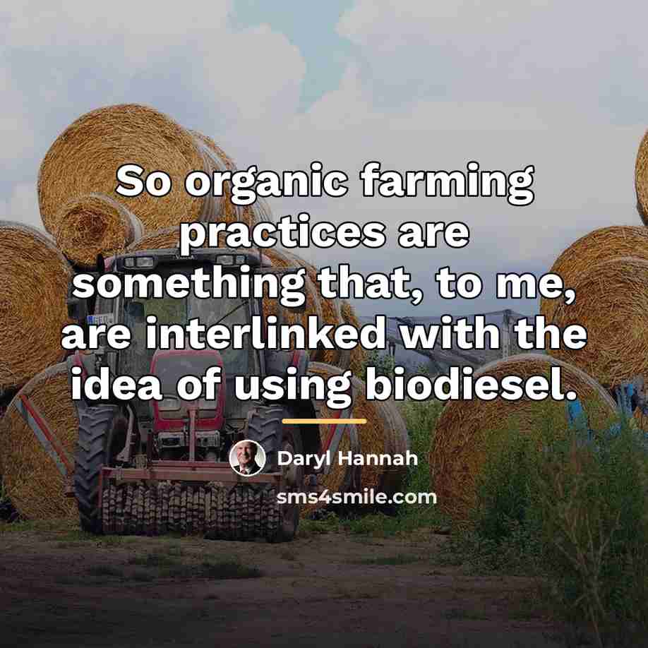 “So organic farming practices are something that, to me, are…” quote by Daryl Hannah